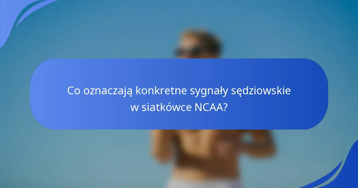Co oznaczają konkretne sygnały sędziowskie w siatkówce NCAA?