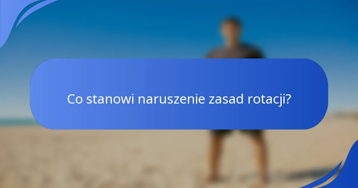 Co stanowi naruszenie zasad rotacji?