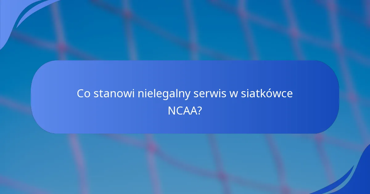 Co stanowi nielegalny serwis w siatkówce NCAA?