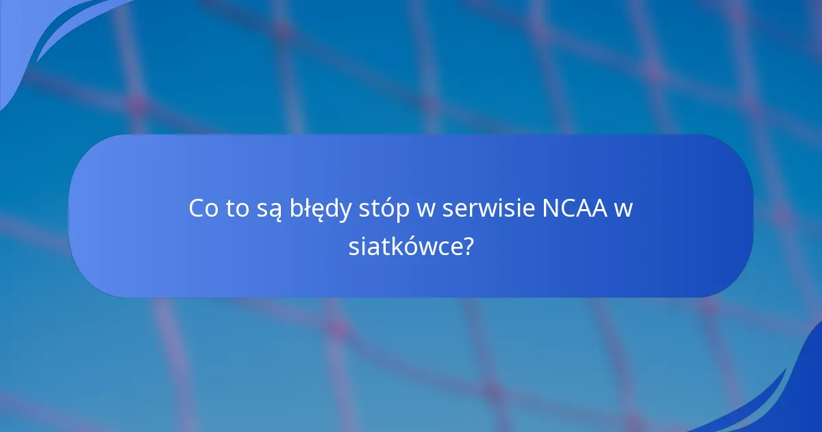 Co to są błędy stóp w serwisie NCAA w siatkówce?