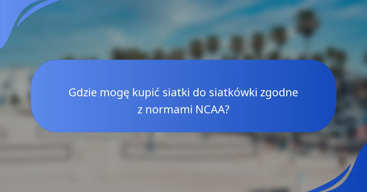 Gdzie mogę kupić siatki do siatkówki zgodne z normami NCAA?