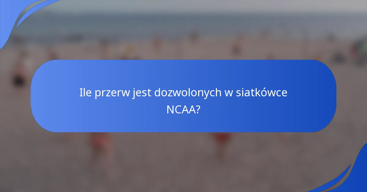 Ile przerw jest dozwolonych w siatkówce NCAA?