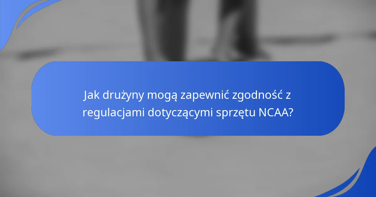 Jak drużyny mogą zapewnić zgodność z regulacjami dotyczącymi sprzętu NCAA?