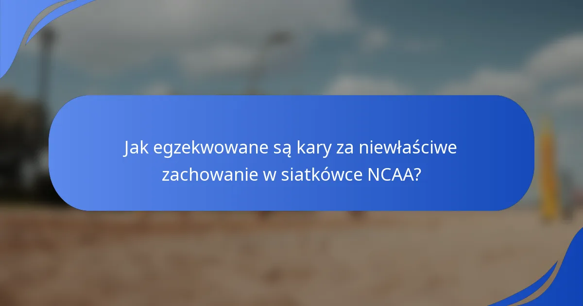Jak egzekwowane są kary za niewłaściwe zachowanie w siatkówce NCAA?