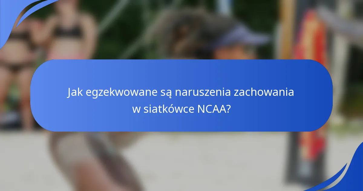 Jak egzekwowane są naruszenia zachowania w siatkówce NCAA?