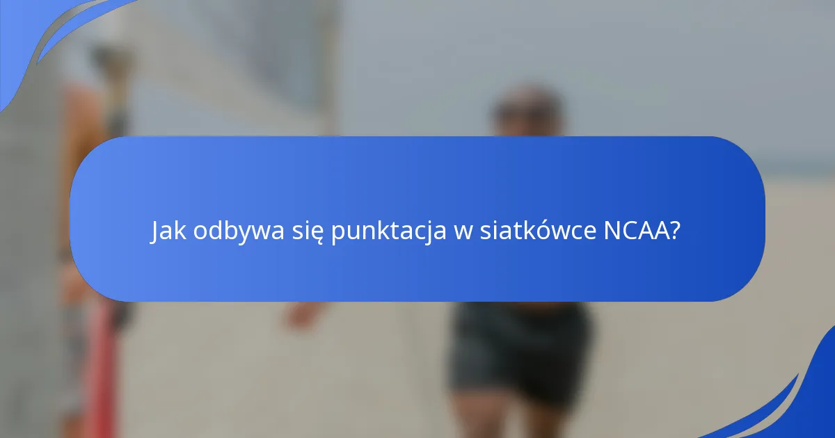 Jak odbywa się punktacja w siatkówce NCAA?