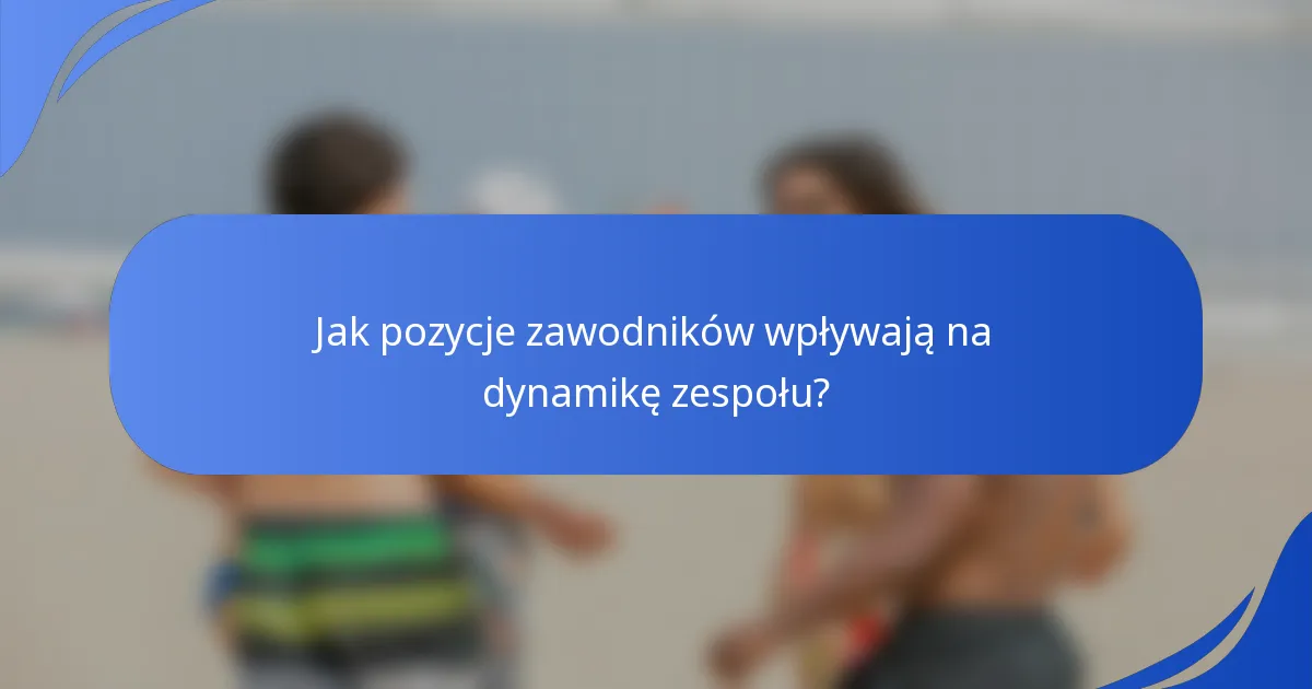 Jak pozycje zawodników wpływają na dynamikę zespołu?