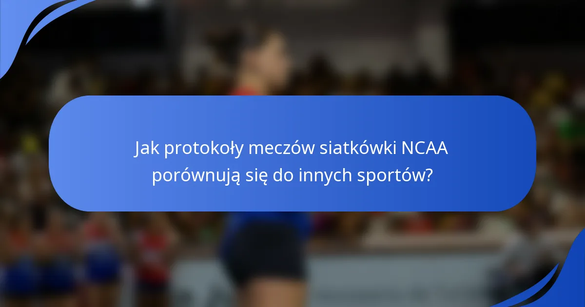 Jak protokoły meczów siatkówki NCAA porównują się do innych sportów?