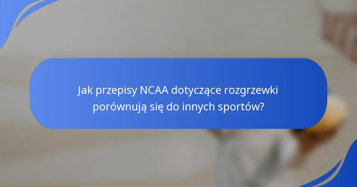Jak przepisy NCAA dotyczące rozgrzewki porównują się do innych sportów?