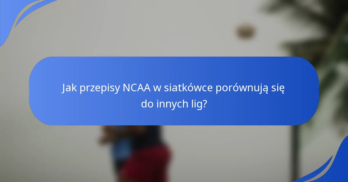 Jak przepisy NCAA w siatkówce porównują się do innych lig?