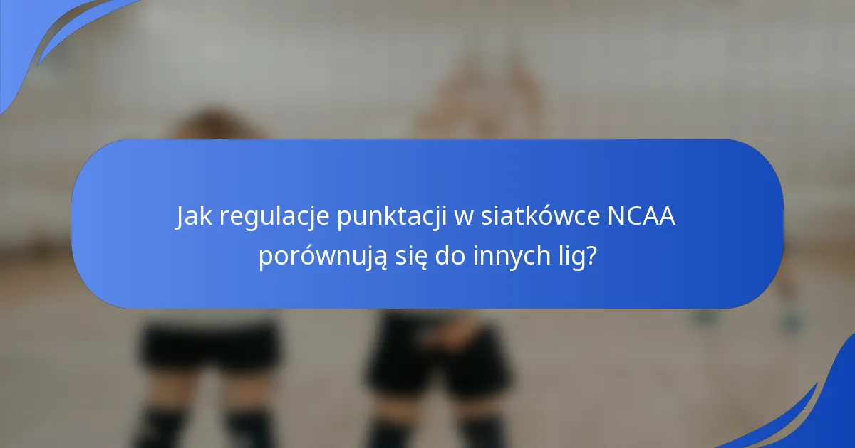 Jak regulacje punktacji w siatkówce NCAA porównują się do innych lig?