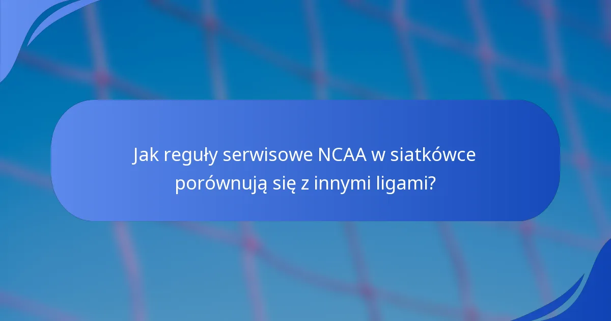 Jak reguły serwisowe NCAA w siatkówce porównują się z innymi ligami?
