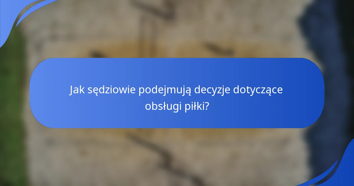 Jak sędziowie podejmują decyzje dotyczące obsługi piłki?