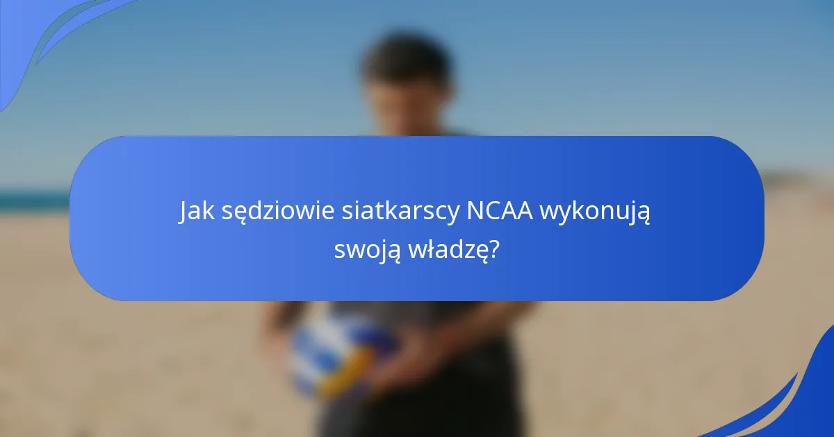 Jak sędziowie siatkarscy NCAA wykonują swoją władzę?