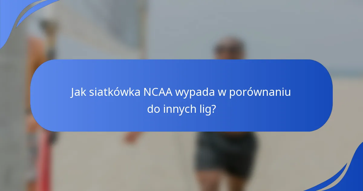 Jak siatkówka NCAA wypada w porównaniu do innych lig?