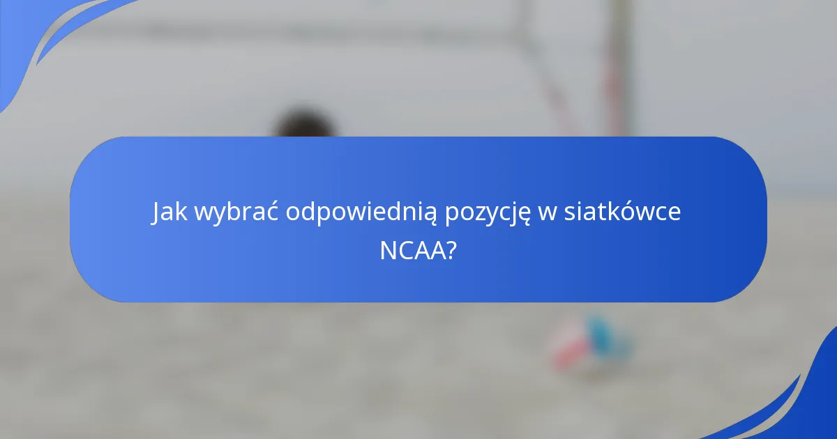 Jak wybrać odpowiednią pozycję w siatkówce NCAA?