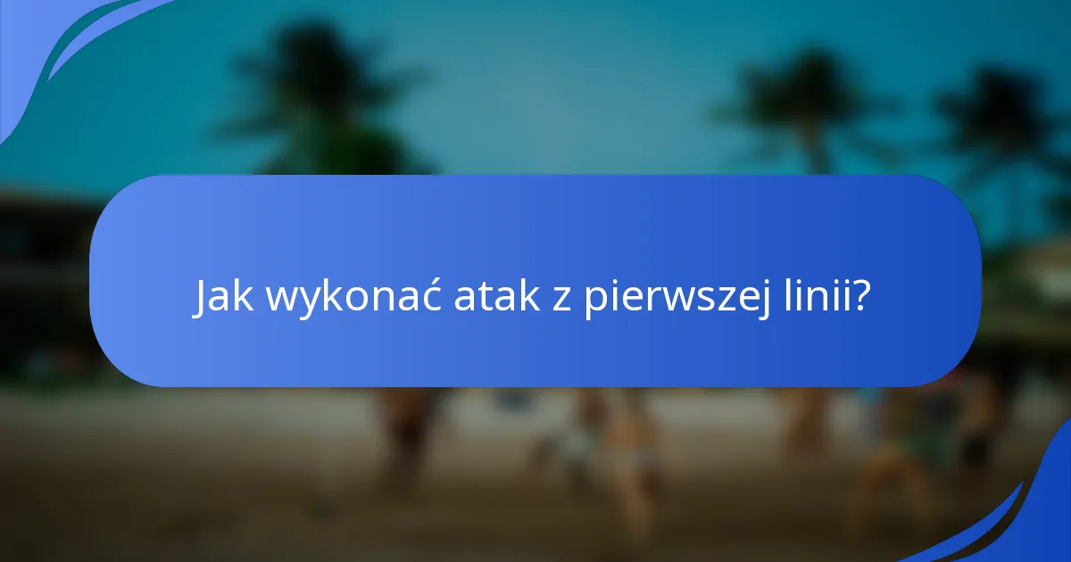 Jak wykonać atak z pierwszej linii?