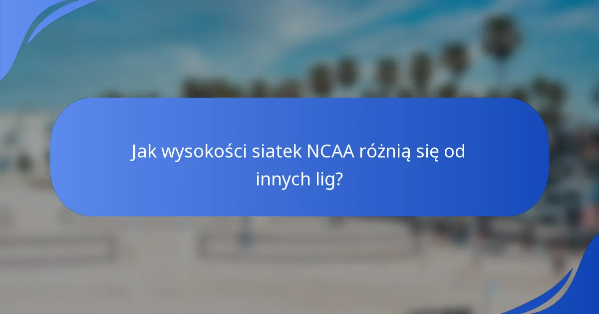 Jak wysokości siatek NCAA różnią się od innych lig?