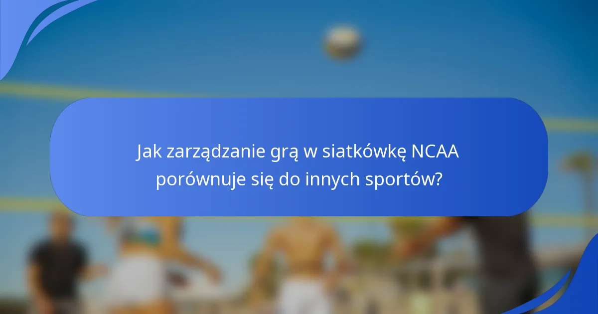 Jak zarządzanie grą w siatkówkę NCAA porównuje się do innych sportów?