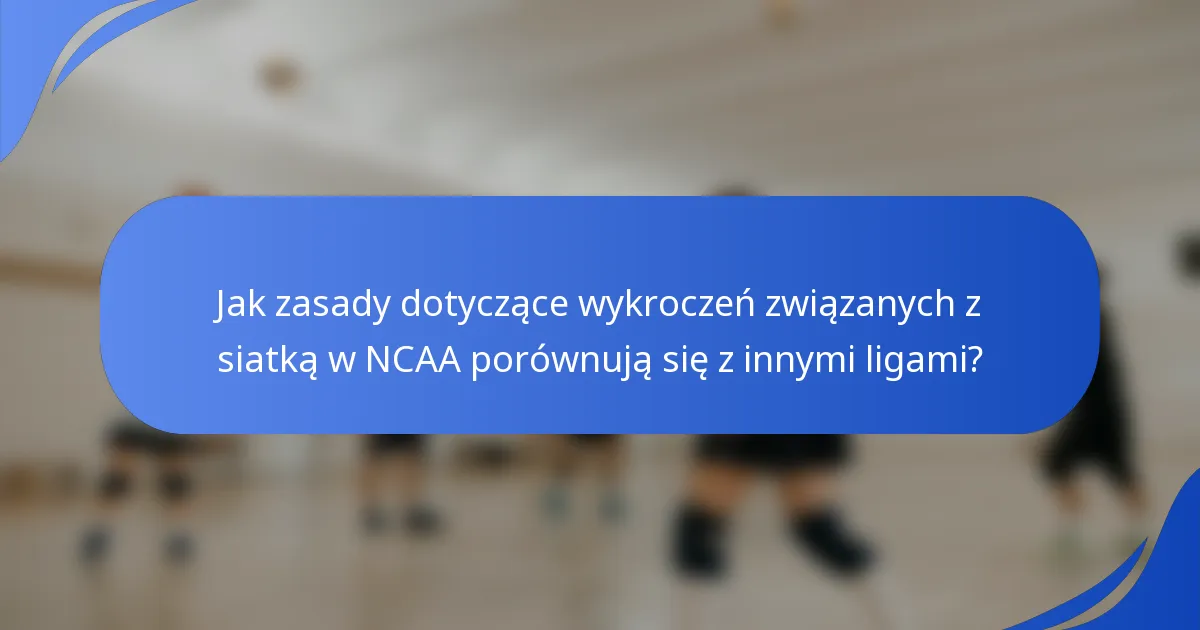 Jak zasady dotyczące wykroczeń związanych z siatką w NCAA porównują się z innymi ligami?