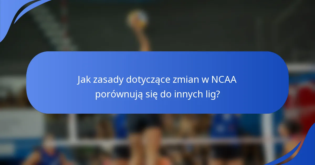 Jak zasady dotyczące zmian w NCAA porównują się do innych lig?