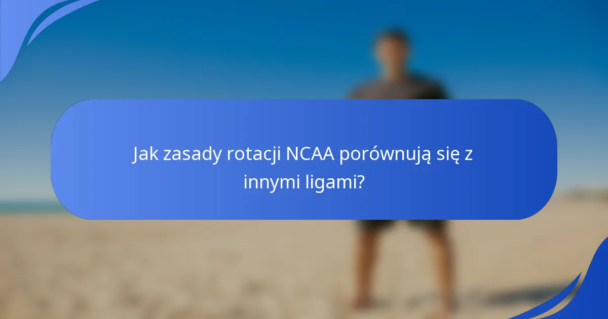 Jak zasady rotacji NCAA porównują się z innymi ligami?