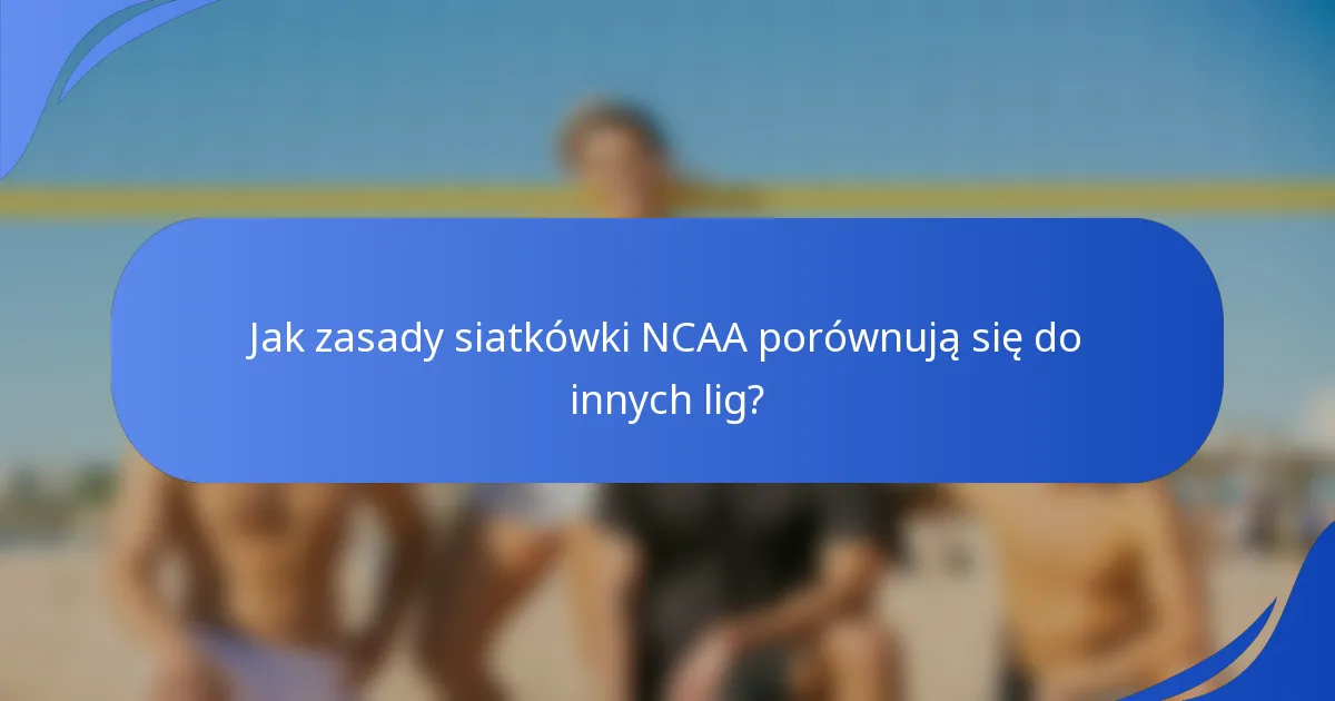 Jak zasady siatkówki NCAA porównują się do innych lig?