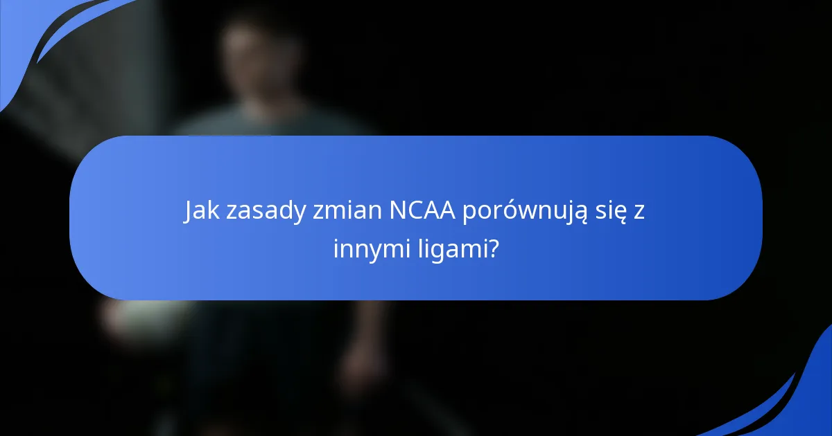 Jak zasady zmian NCAA porównują się z innymi ligami?