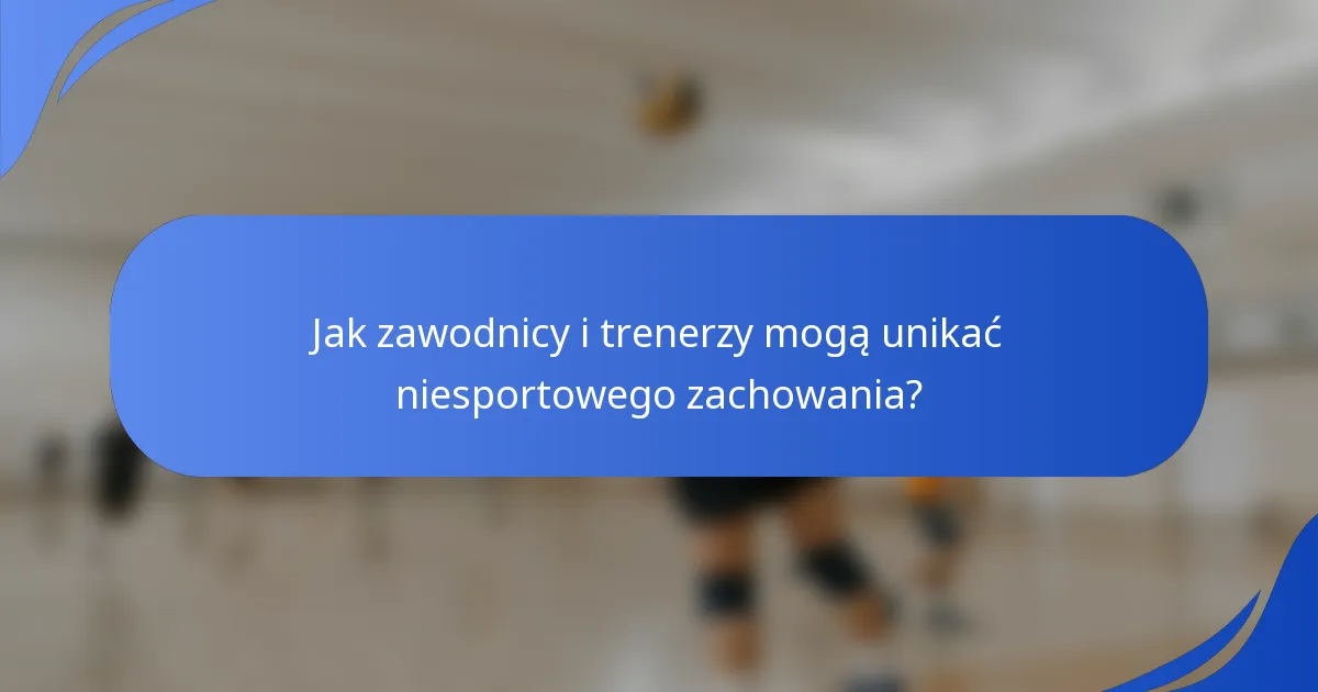 Jak zawodnicy i trenerzy mogą unikać niesportowego zachowania?