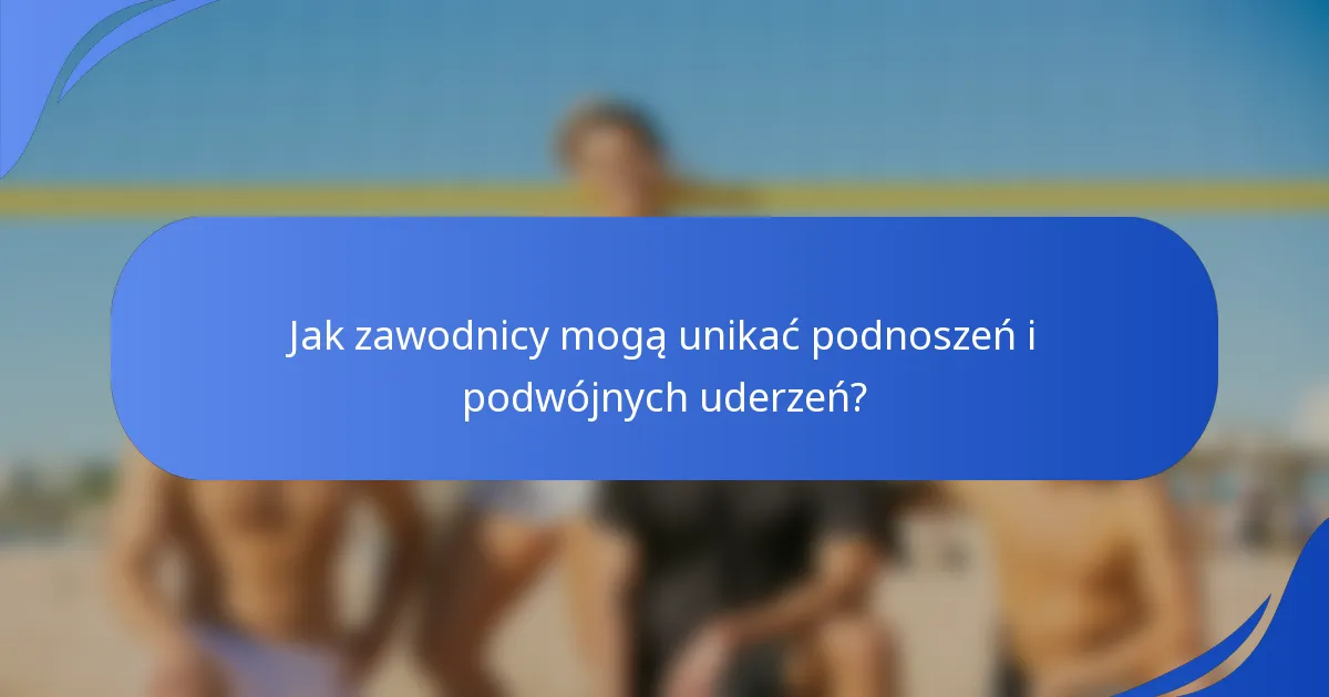 Jak zawodnicy mogą unikać podnoszeń i podwójnych uderzeń?