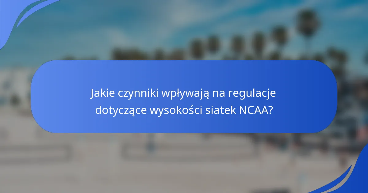 Jakie czynniki wpływają na regulacje dotyczące wysokości siatek NCAA?