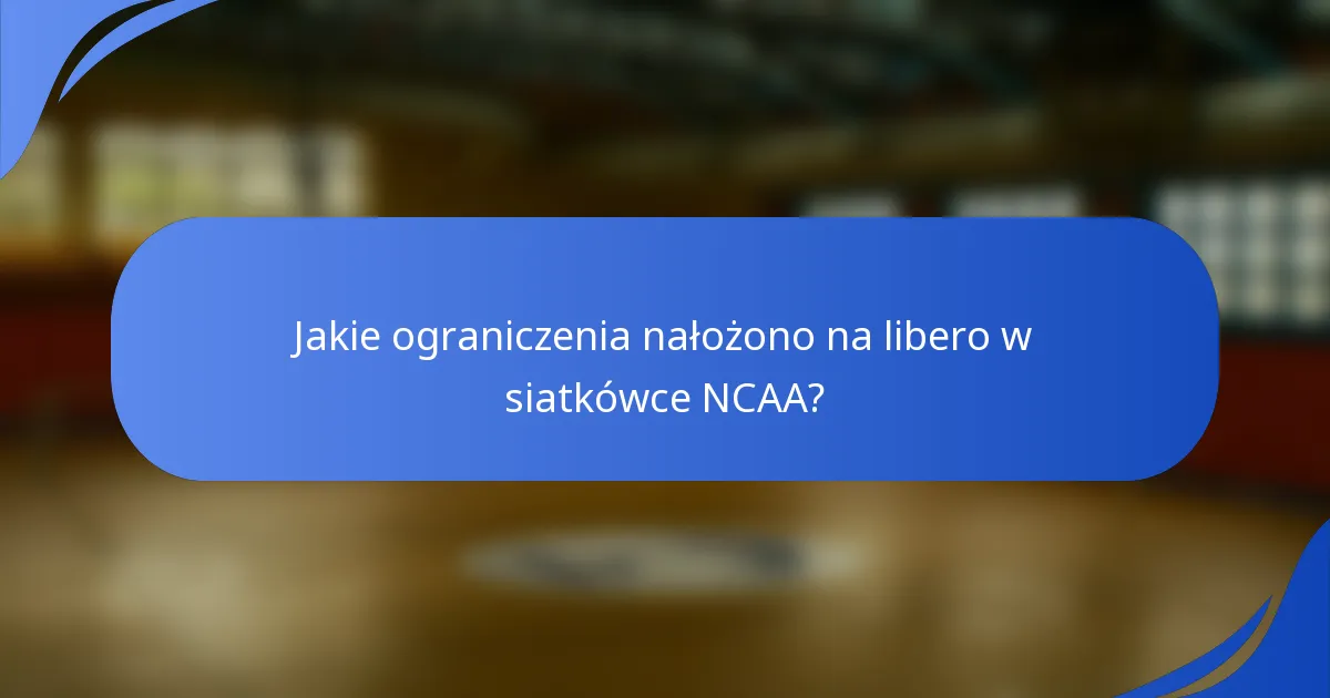 Jakie ograniczenia nałożono na libero w siatkówce NCAA?