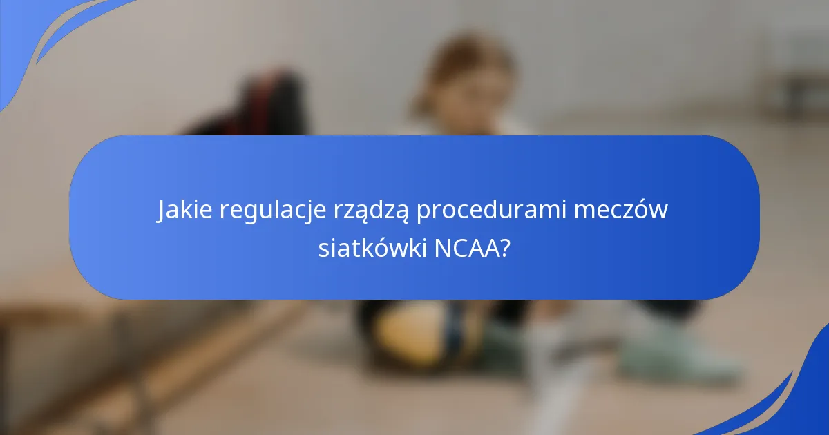 Jakie regulacje rządzą procedurami meczów siatkówki NCAA?