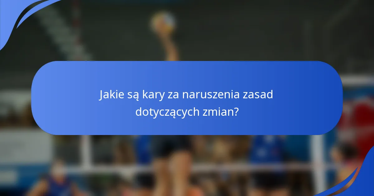 Jakie są kary za naruszenia zasad dotyczących zmian?