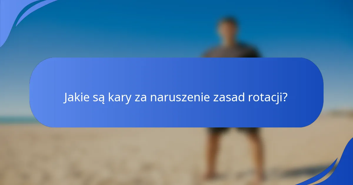 Jakie są kary za naruszenie zasad rotacji?