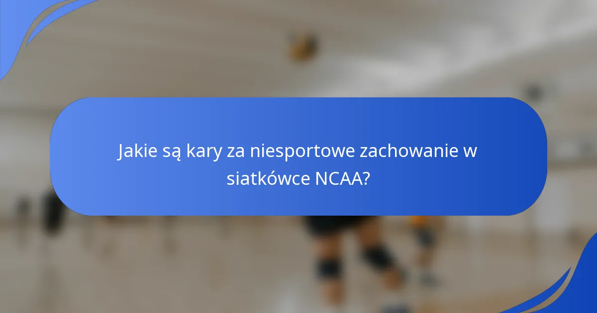 Jakie są kary za niesportowe zachowanie w siatkówce NCAA?