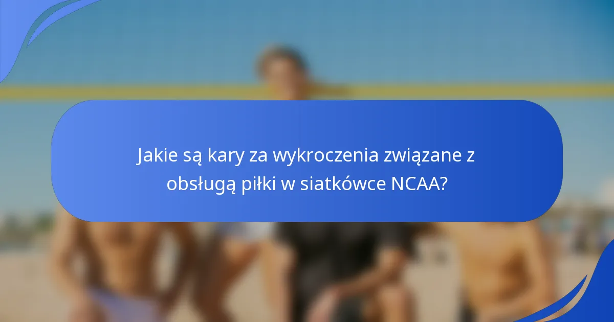 Jakie są kary za wykroczenia związane z obsługą piłki w siatkówce NCAA?
