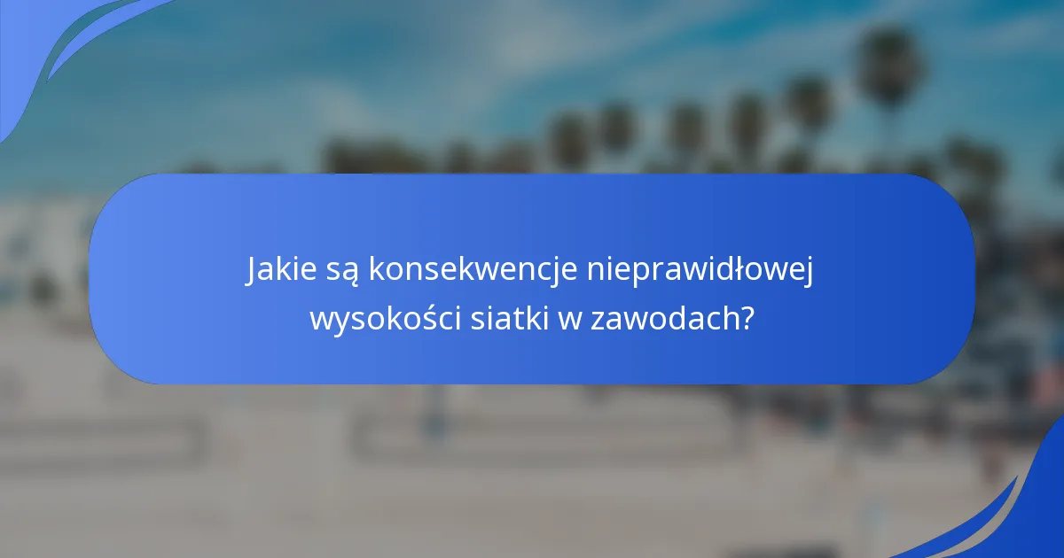 Jakie są konsekwencje nieprawidłowej wysokości siatki w zawodach?