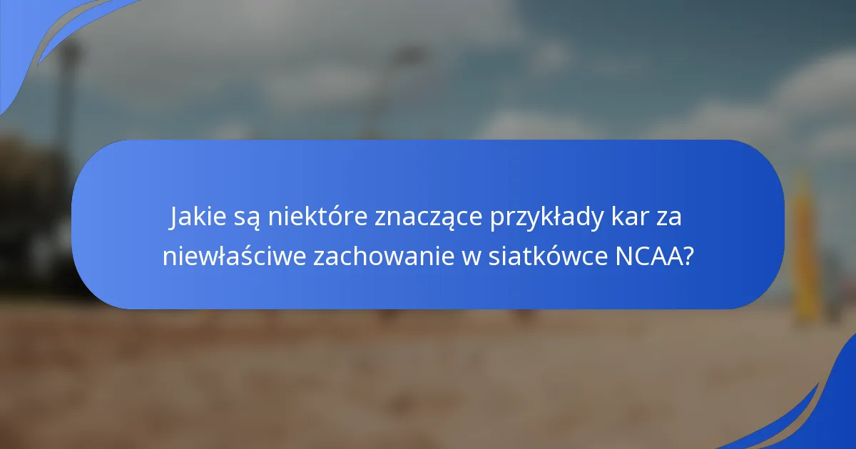 Jakie są niektóre znaczące przykłady kar za niewłaściwe zachowanie w siatkówce NCAA?
