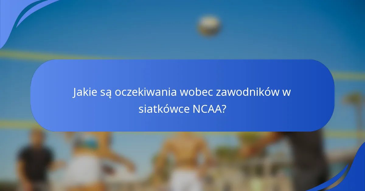 Jakie są oczekiwania wobec zawodników w siatkówce NCAA?