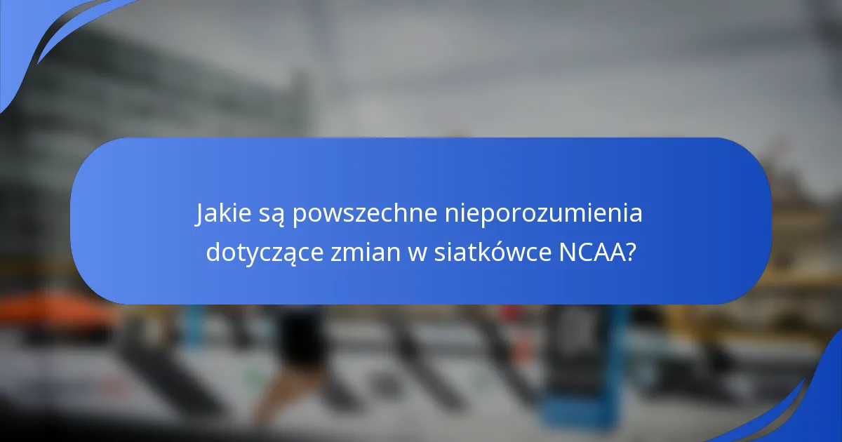 Jakie są powszechne nieporozumienia dotyczące zmian w siatkówce NCAA?