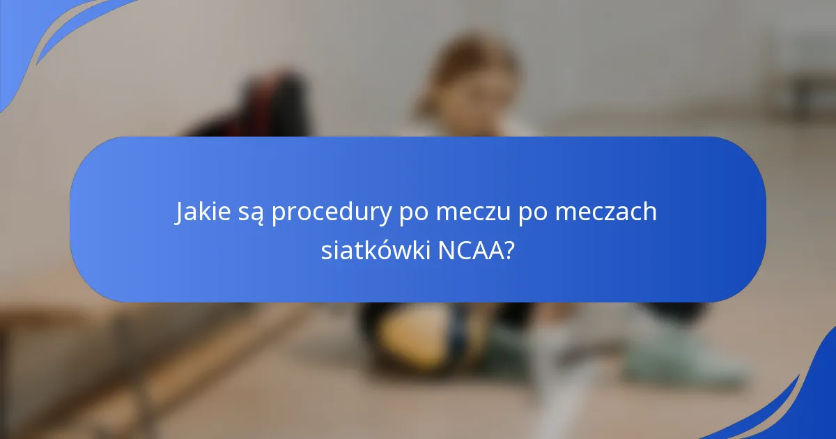 Jakie są procedury po meczu po meczach siatkówki NCAA?