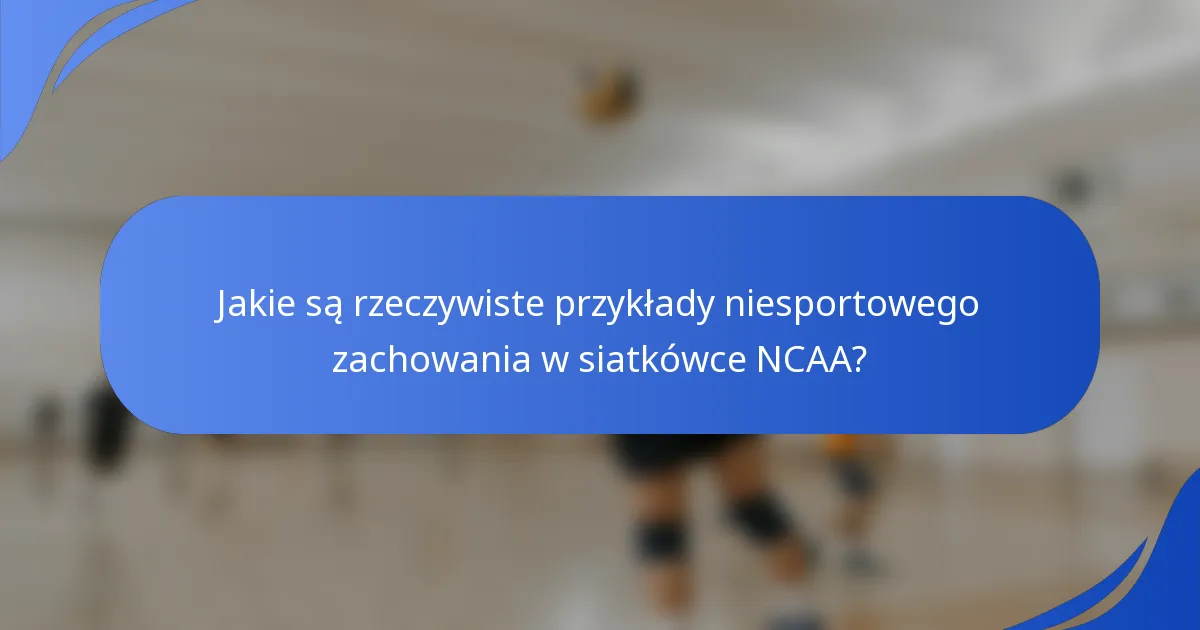 Jakie są rzeczywiste przykłady niesportowego zachowania w siatkówce NCAA?