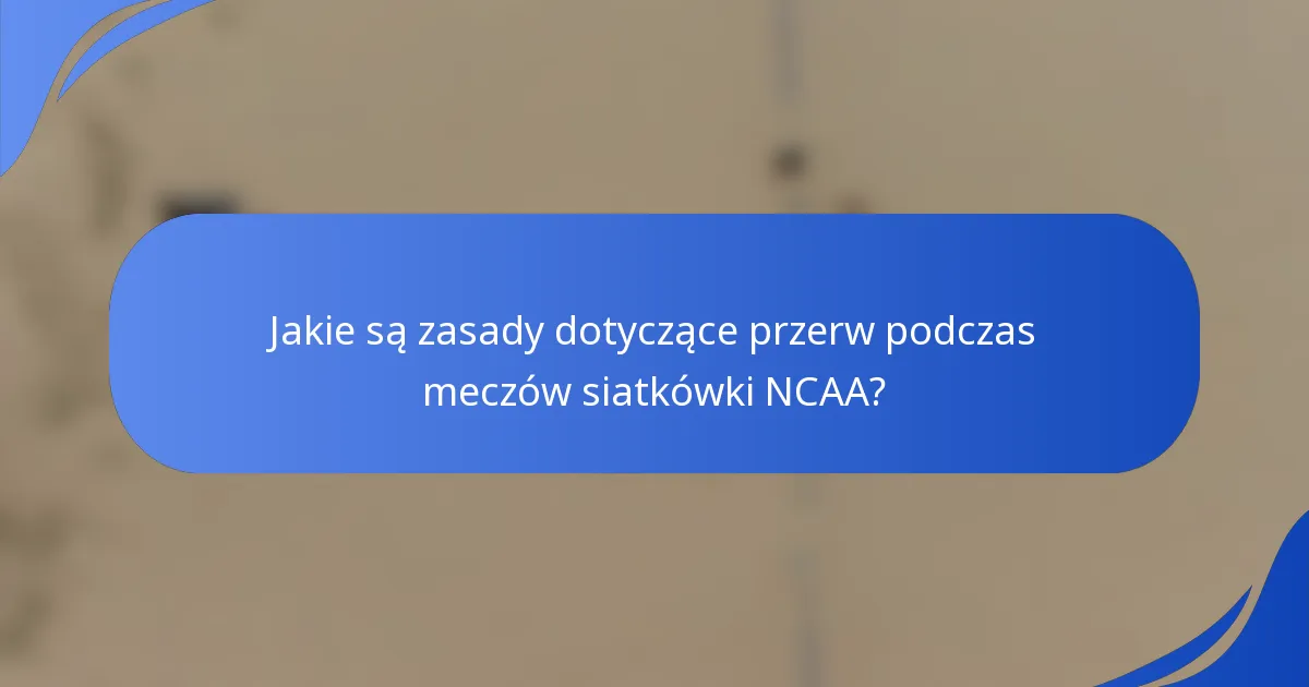 Jakie są zasady dotyczące przerw podczas meczów siatkówki NCAA?