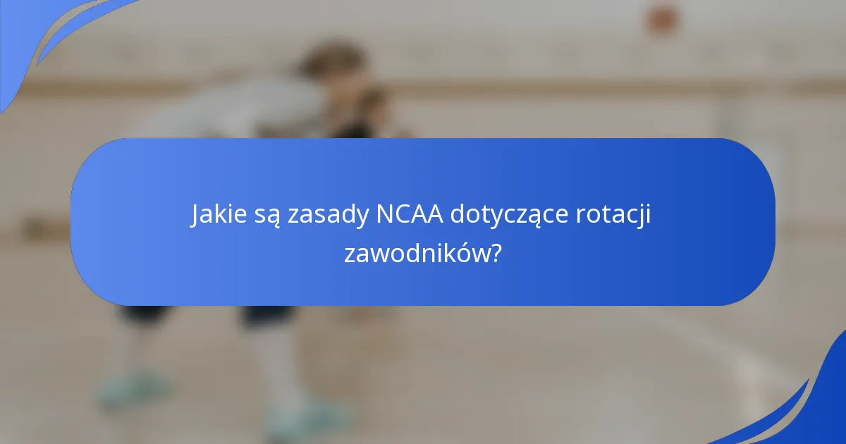 Jakie są zasady NCAA dotyczące rotacji zawodników?