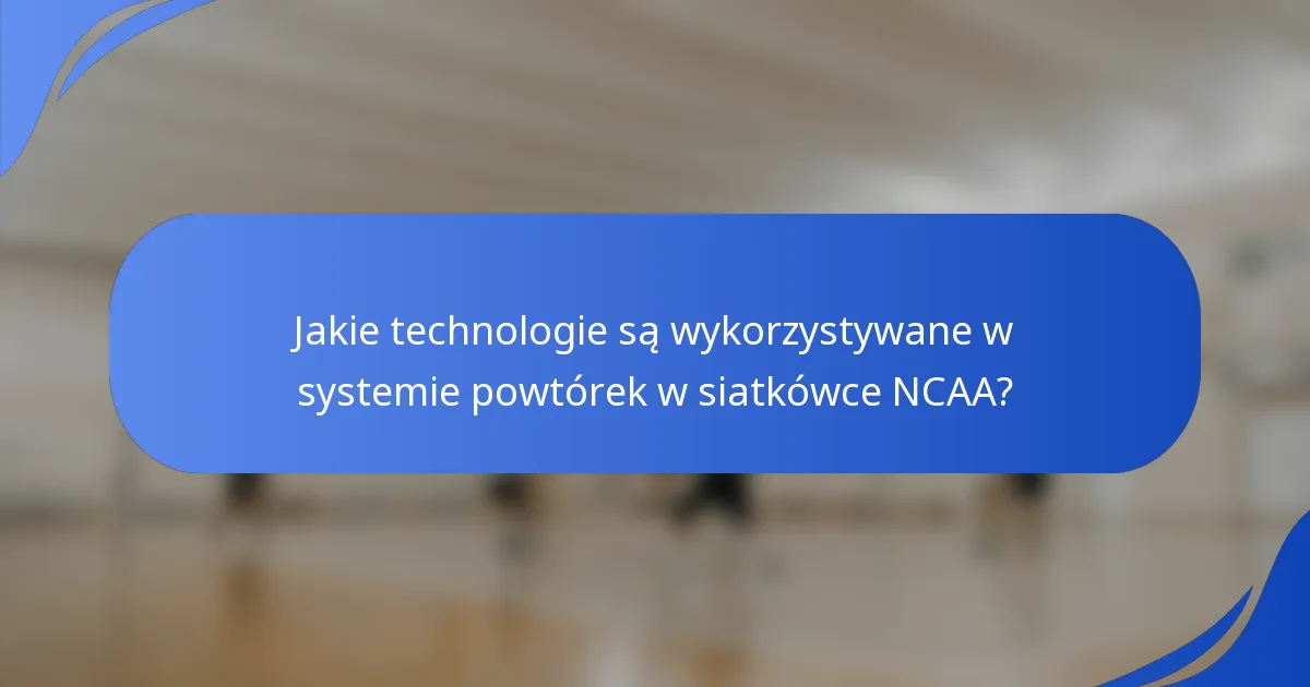 Jakie technologie są wykorzystywane w systemie powtórek w siatkówce NCAA?