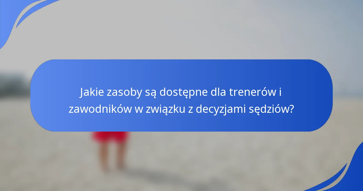Jakie zasoby są dostępne dla trenerów i zawodników w związku z decyzjami sędziów?