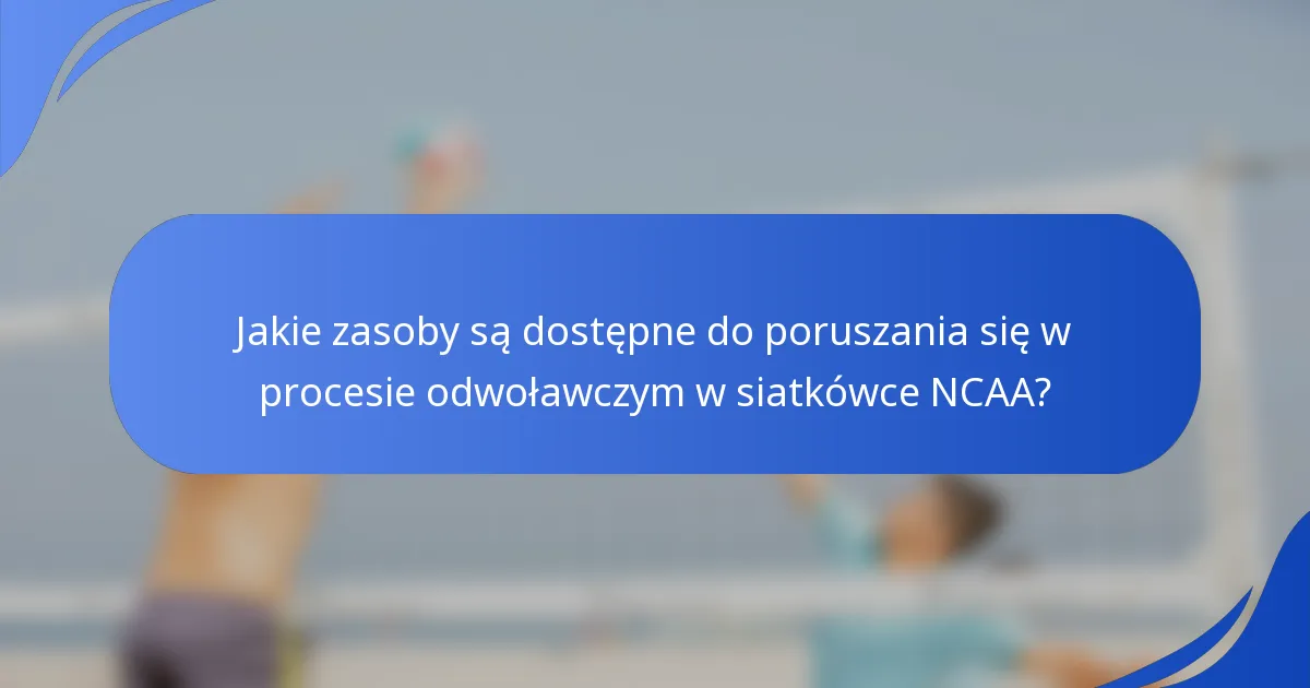 Jakie zasoby są dostępne do poruszania się w procesie odwoławczym w siatkówce NCAA?