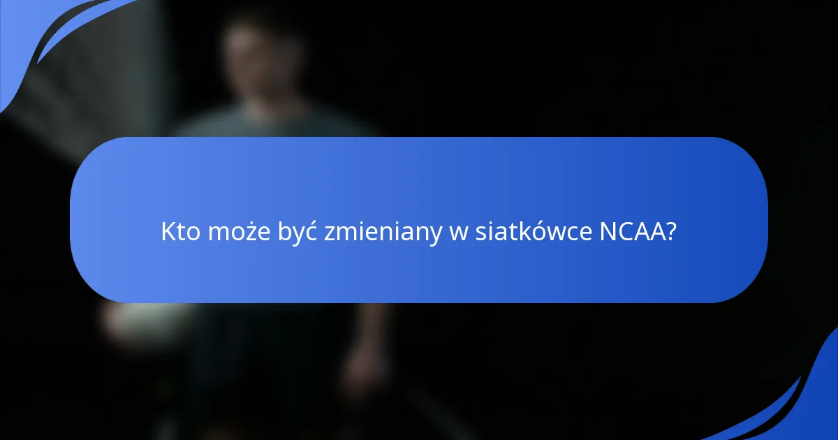 Kto może być zmieniany w siatkówce NCAA?